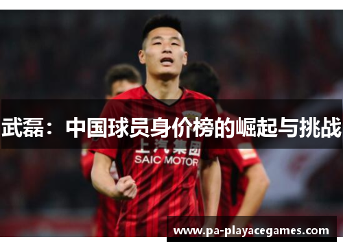 武磊：中国球员身价榜的崛起与挑战