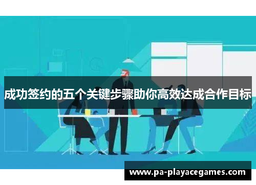 成功签约的五个关键步骤助你高效达成合作目标