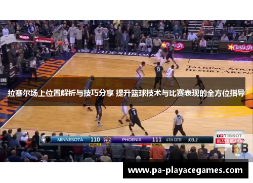 拉塞尔场上位置解析与技巧分享 提升篮球技术与比赛表现的全方位指导