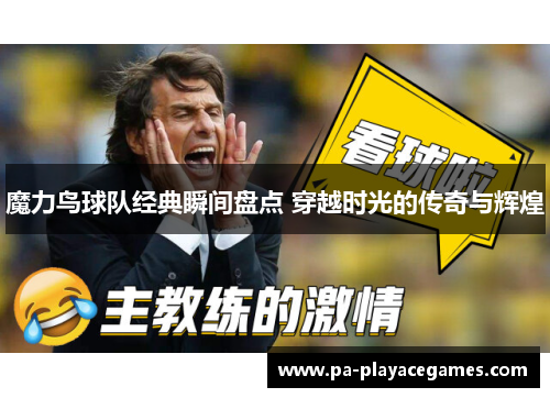 魔力鸟球队经典瞬间盘点 穿越时光的传奇与辉煌 魔力鸟球队经典瞬间盘点 穿越时光的传奇与辉煌