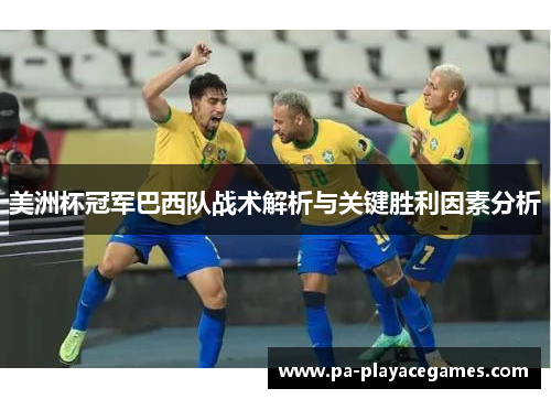 美洲杯冠军巴西队战术解析与关键胜利因素分析 美洲杯冠军巴西队战术解析与关键胜利因素分析