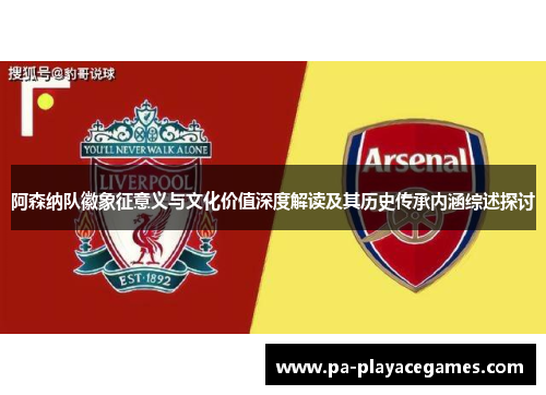 阿森纳队徽象征意义与文化价值深度解读及其历史传承内涵综述探讨
