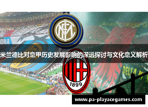 米兰德比对意甲历史发展影响的深远探讨与文化意义解析 米兰德比对意甲历史发展影响的深远探讨与文化意义解析