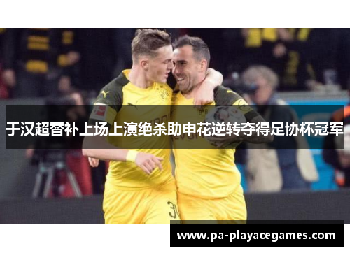 于汉超替补上场上演绝杀助申花逆转夺得足协杯冠军