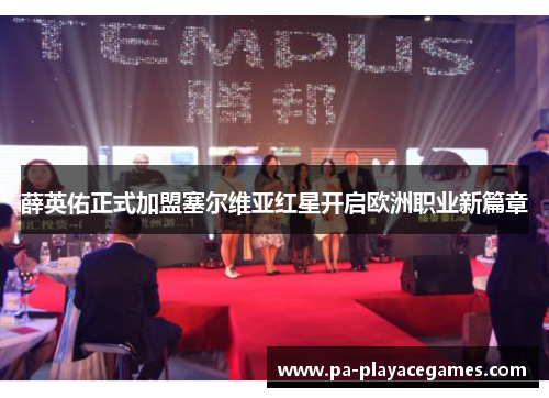 薛英佑正式加盟塞尔维亚红星开启欧洲职业新篇章 薛英佑正式加盟塞尔维亚红星开启欧洲职业新篇章