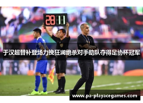 于汉超替补登场力挽狂澜绝杀对手助队夺得足协杯冠军 于汉超替补登场力挽狂澜绝杀对手助队夺得足协杯冠军